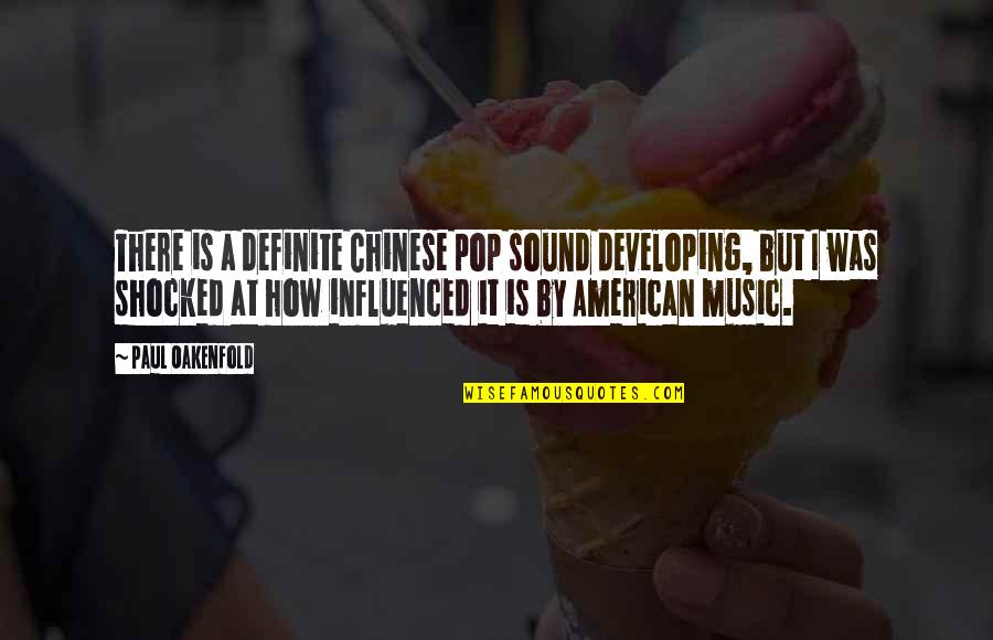 Paul Oakenfold Quotes By Paul Oakenfold: There is a definite Chinese pop sound developing,