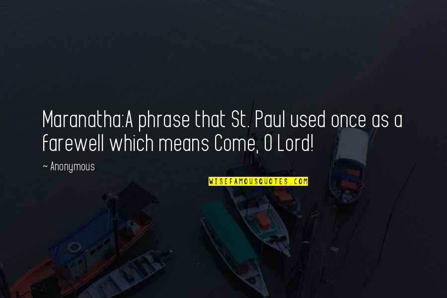 Paul O'neill Quotes By Anonymous: Maranatha:A phrase that St. Paul used once as