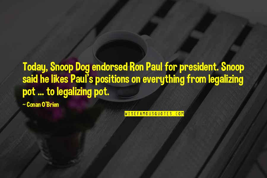 Paul O'neill Quotes By Conan O'Brien: Today, Snoop Dog endorsed Ron Paul for president.