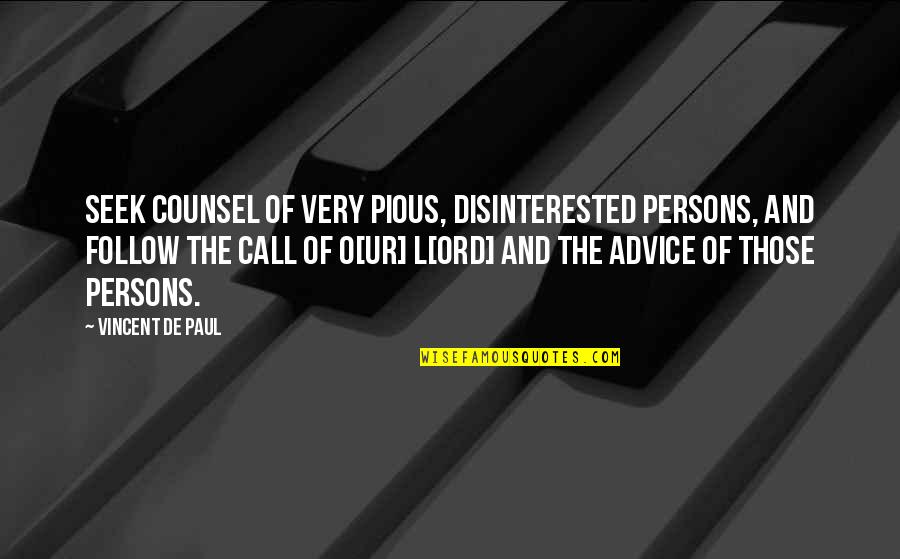 Paul O'neill Quotes By Vincent De Paul: Seek counsel of very pious, disinterested persons, and