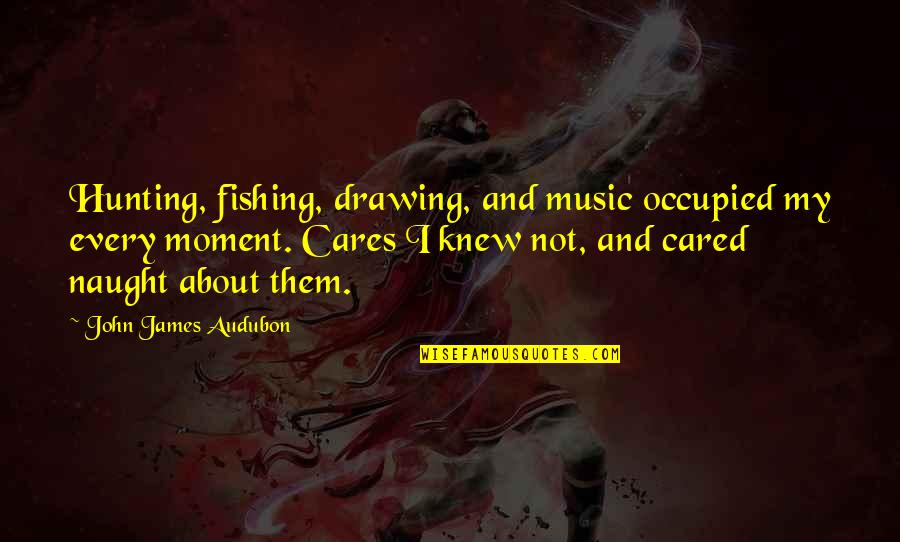 Paul O'neill Safety Quotes By John James Audubon: Hunting, fishing, drawing, and music occupied my every Paul O'neill Safety Quotes By John James Audubon: Hunting, fishing, drawing, and music occupied my every