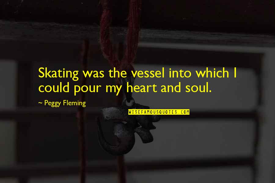 Paul O'neill Safety Quotes By Peggy Fleming: Skating was the vessel into which I could