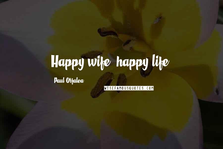 Paul Orfalea quotes: Happy wife, happy life.