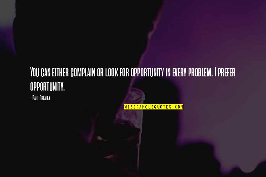 Paul Orfalea Quotes By Paul Orfalea: You can either complain or look for opportunity Paul Orfalea Quotes By Paul Orfalea: You can either complain or look for opportunity