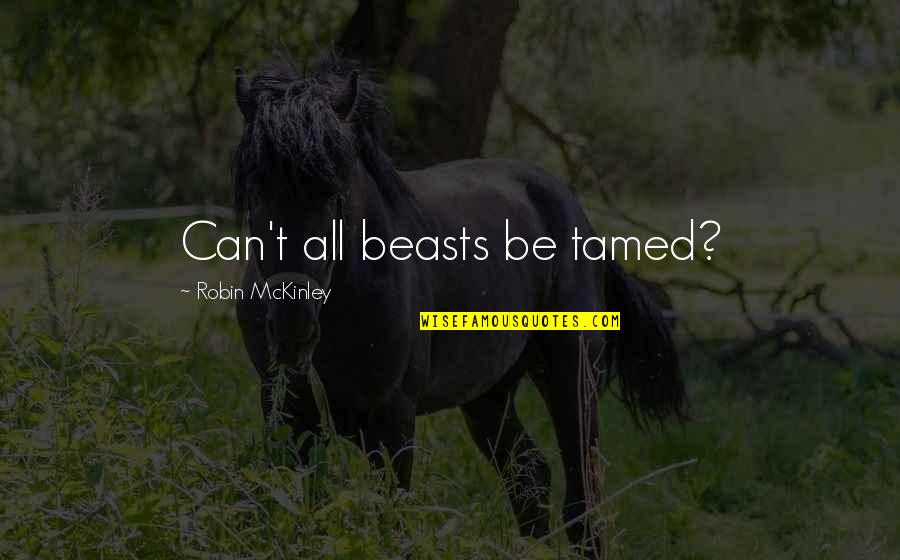 Paul Otellini Quotes By Robin McKinley: Can't all beasts be tamed?