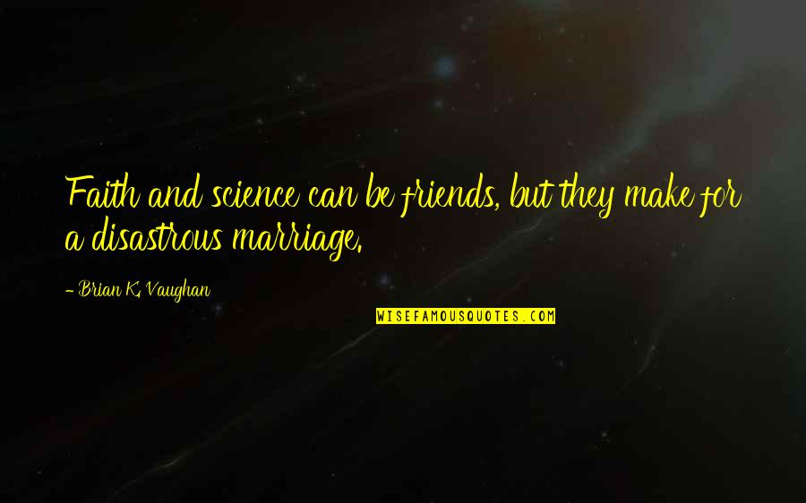 Paul Otto Quotes By Brian K. Vaughan: Faith and science can be friends, but they Paul Otto Quotes By Brian K. Vaughan: Faith and science can be friends, but they