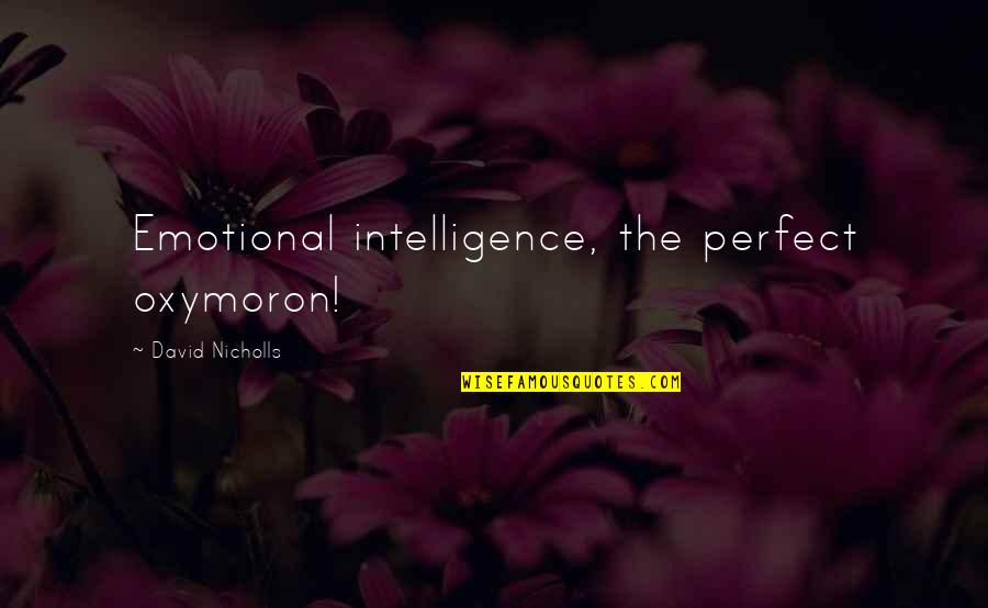 Paul Otto Quotes By David Nicholls: Emotional intelligence, the perfect oxymoron! Paul Otto Quotes By David Nicholls: Emotional intelligence, the perfect oxymoron!