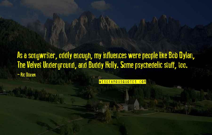 Paul Otto Quotes By Ric Ocasek: As a songwriter, oddly enough, my influences were Paul Otto Quotes By Ric Ocasek: As a songwriter, oddly enough, my influences were