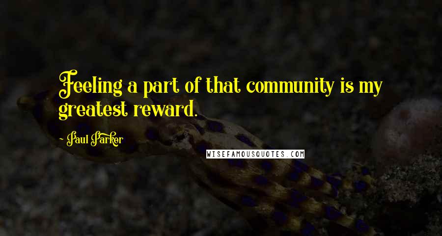 Paul Parker quotes: Feeling a part of that community is my greatest reward.