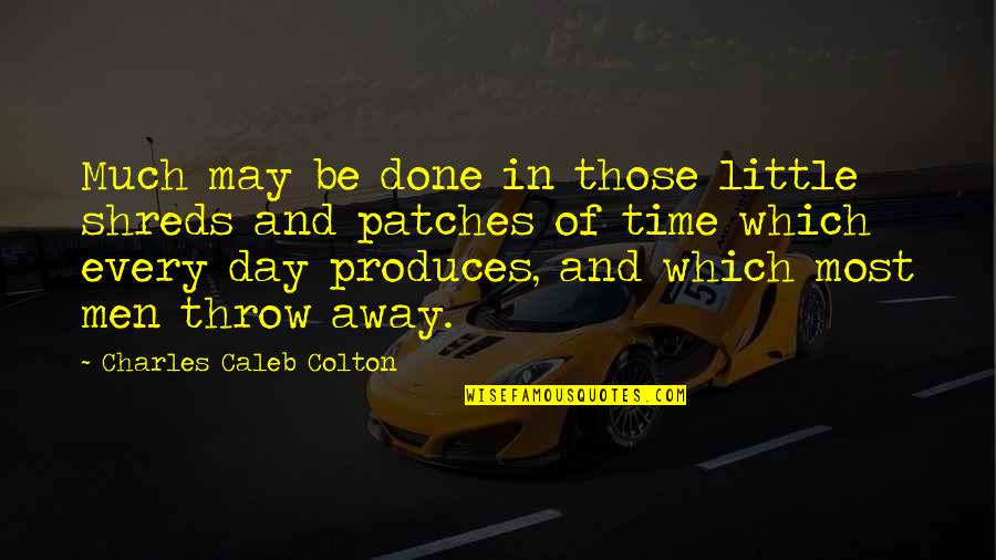 Paul Petzoldt Quotes By Charles Caleb Colton: Much may be done in those little shreds Paul Petzoldt Quotes By Charles Caleb Colton: Much may be done in those little shreds