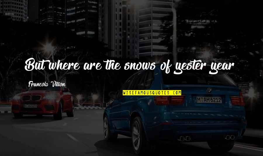 Paul Petzoldt Quotes By Francois Villon: But where are the snows of yester year? Paul Petzoldt Quotes By Francois Villon: But where are the snows of yester year?