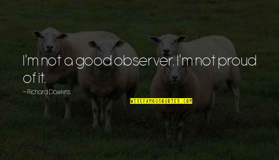 Paul Petzoldt Quotes By Richard Dawkins: I'm not a good observer. I'm not proud Paul Petzoldt Quotes By Richard Dawkins: I'm not a good observer. I'm not proud