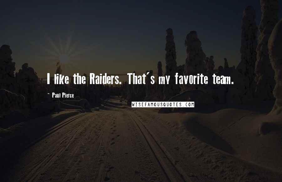 Paul Pierce quotes: I like the Raiders. That's my favorite team.