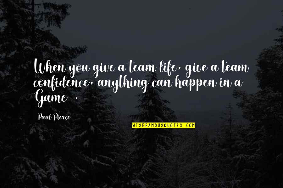 Paul Pierce Quotes By Paul Pierce: When you give a team life, give a