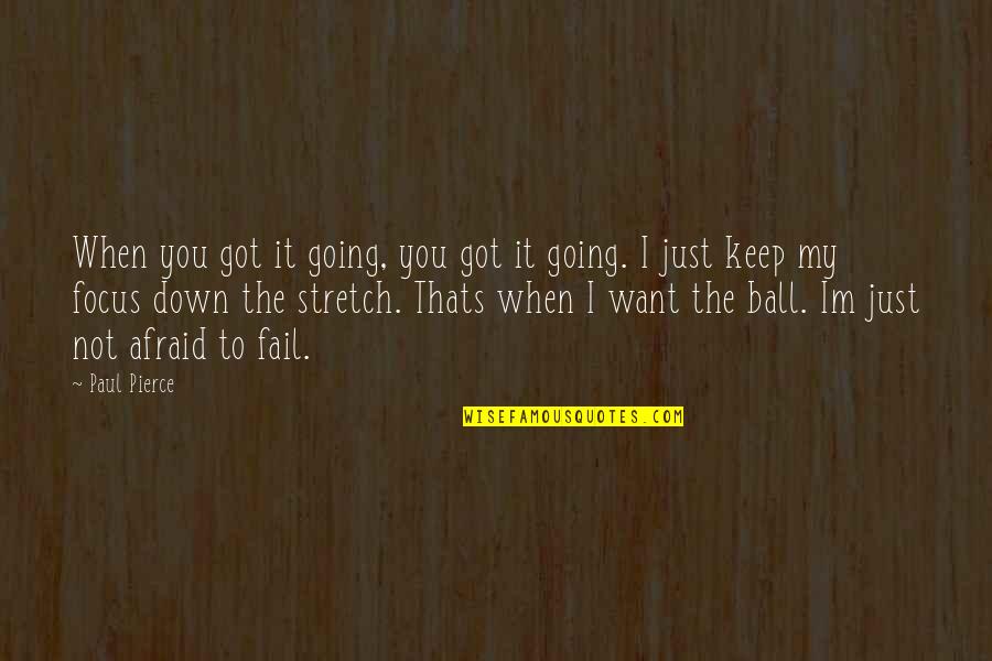 Paul Pierce Quotes By Paul Pierce: When you got it going, you got it Paul Pierce Quotes By Paul Pierce: When you got it going, you got it