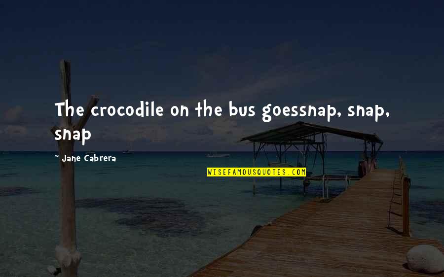 Paul Pimsleur Quotes By Jane Cabrera: The crocodile on the bus goessnap, snap, snap