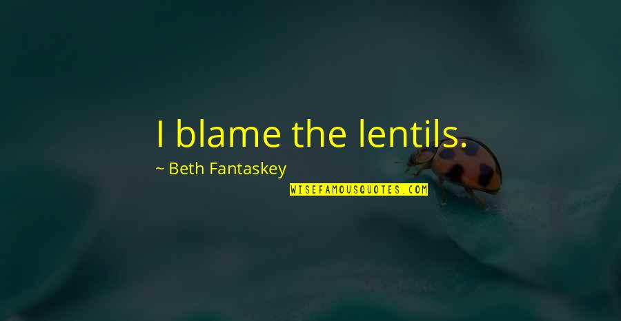 Paul Pitchford Quotes By Beth Fantaskey: I blame the lentils.