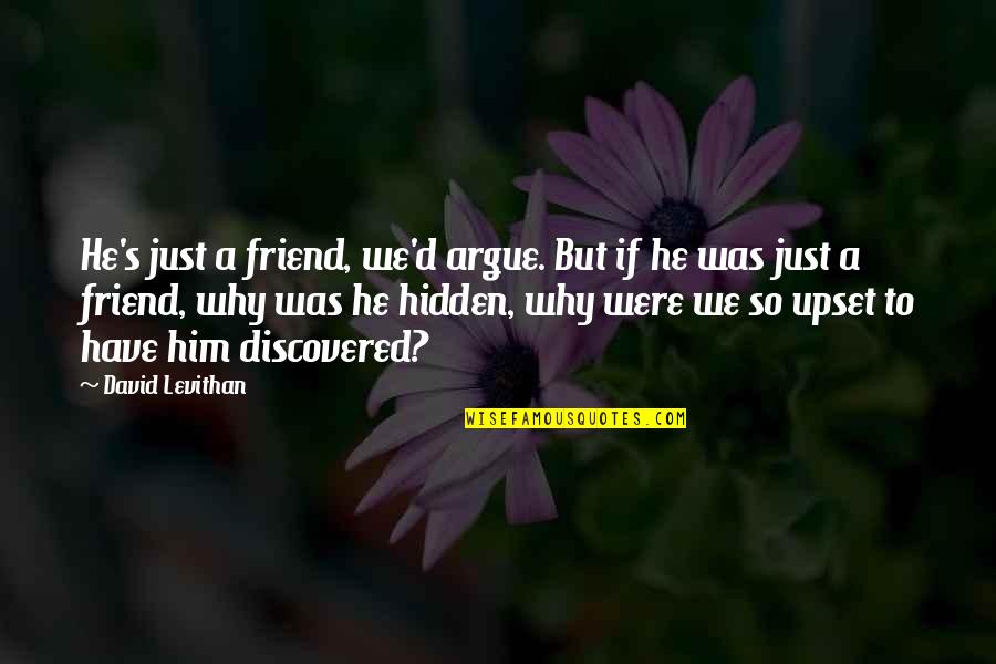 Paul Polman Quotes By David Levithan: He's just a friend, we'd argue. But if Paul Polman Quotes By David Levithan: He's just a friend, we'd argue. But if