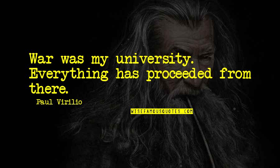 Paul Quotes By Paul Virilio: War was my university. Everything has proceeded from