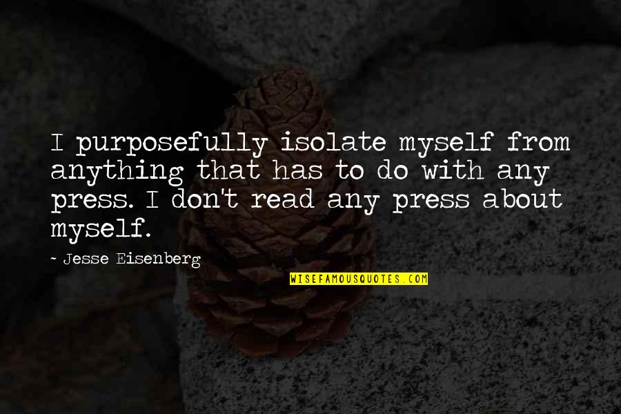 Paul R Ehrlich Quotes By Jesse Eisenberg: I purposefully isolate myself from anything that has