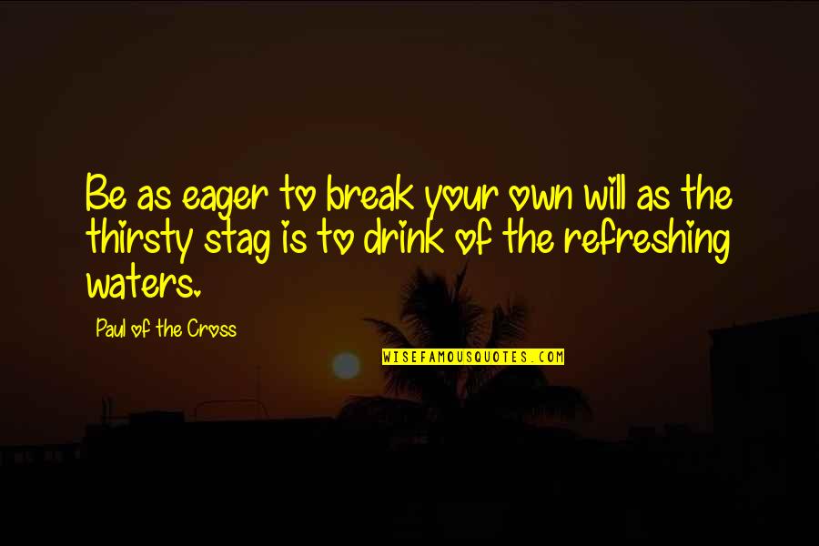 Paul R Ehrlich Quotes By Paul Of The Cross: Be as eager to break your own will