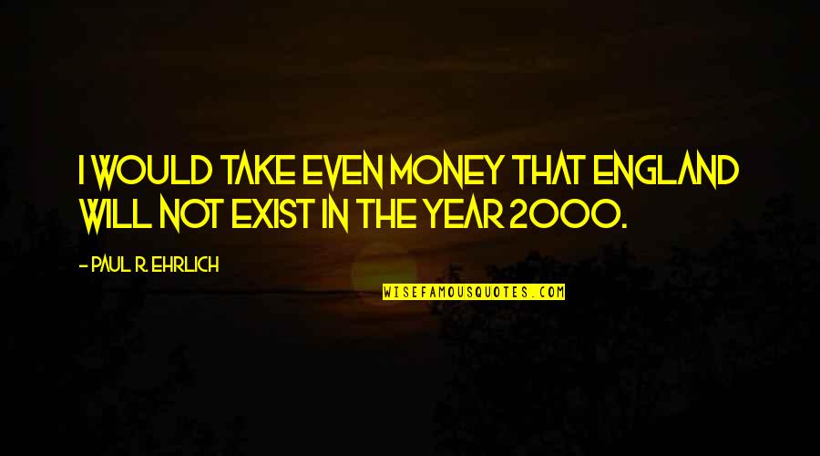 Paul R Ehrlich Quotes By Paul R. Ehrlich: I would take even money that England will