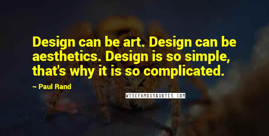 Paul Rand quotes: Design can be art. Design can be aesthetics. Design is so simple, that's why it is so complicated.