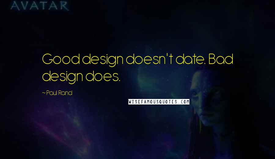 Paul Rand quotes: Good design doesn't date. Bad design does.