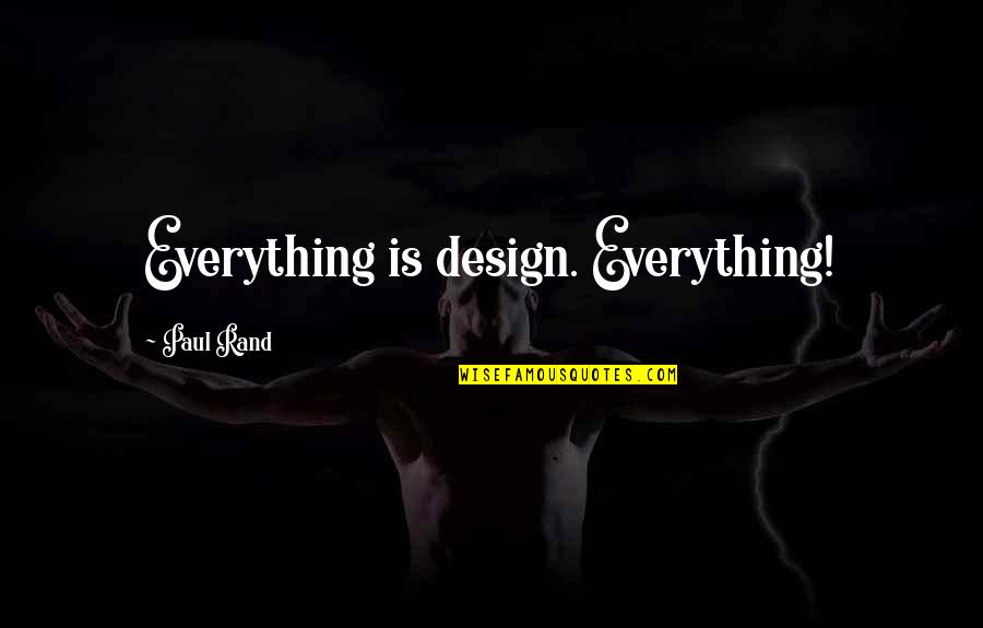 Paul Rand Quotes By Paul Rand: Everything is design. Everything!