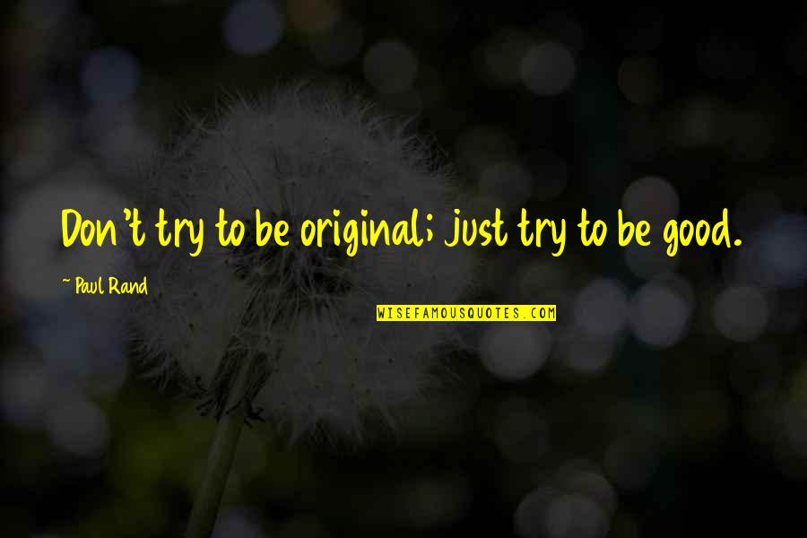 Paul Rand Quotes By Paul Rand: Don't try to be original; just try to