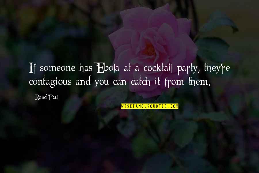 Paul Rand Quotes By Rand Paul: If someone has Ebola at a cocktail party,