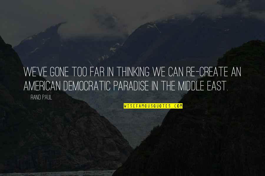 Paul Rand Quotes By Rand Paul: We've gone too far in thinking we can