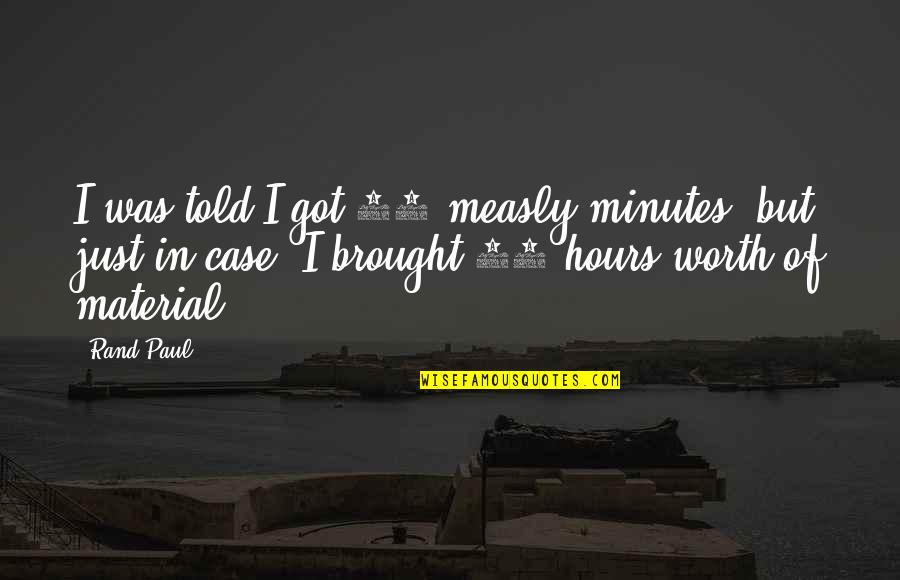 Paul Rand Quotes By Rand Paul: I was told I got 10 measly minutes,