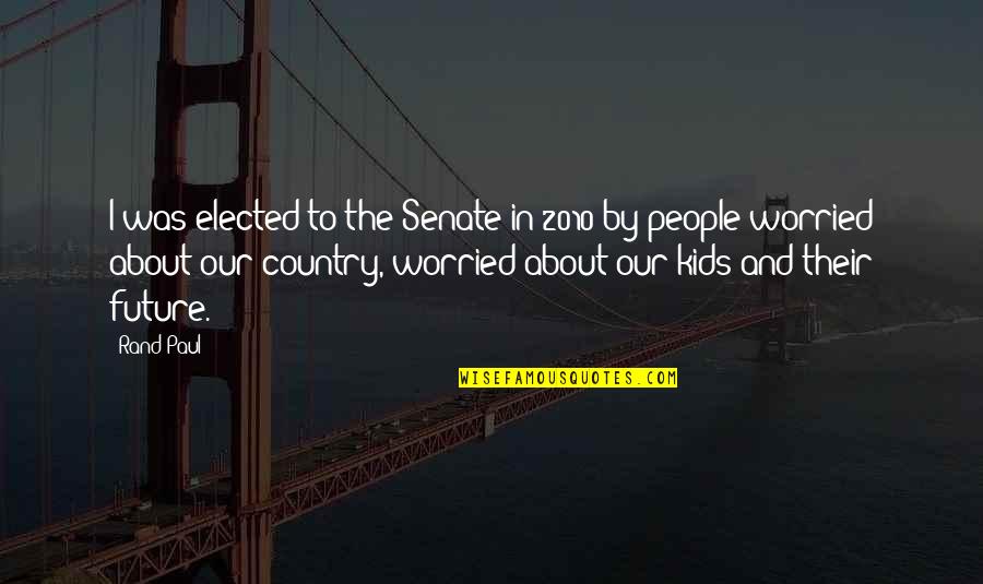 Paul Rand Quotes By Rand Paul: I was elected to the Senate in 2010