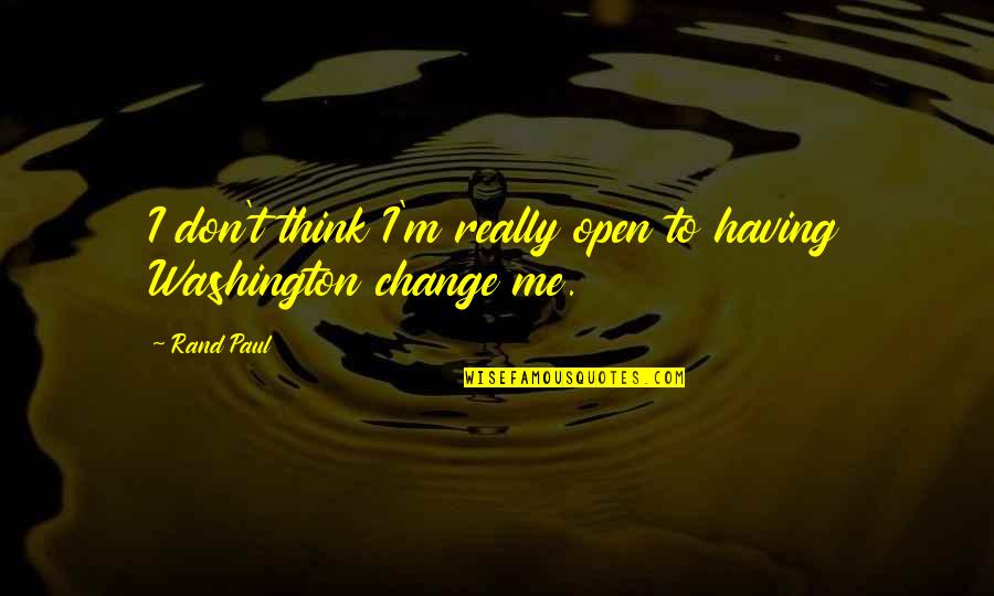 Paul Rand Quotes By Rand Paul: I don't think I'm really open to having