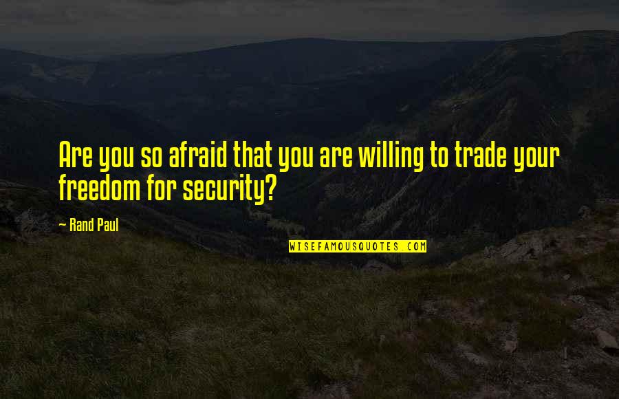 Paul Rand Quotes By Rand Paul: Are you so afraid that you are willing