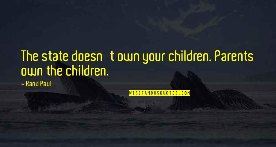 Paul Rand Quotes By Rand Paul: The state doesn't own your children. Parents own