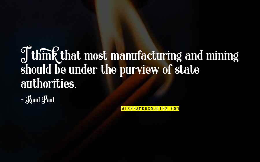 Paul Rand Quotes By Rand Paul: I think that most manufacturing and mining should