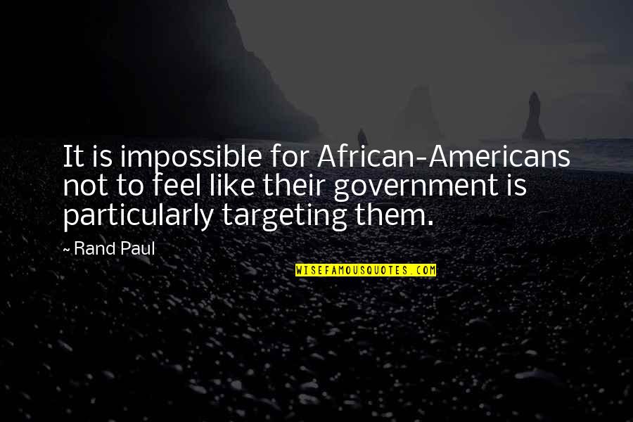 Paul Rand Quotes By Rand Paul: It is impossible for African-Americans not to feel
