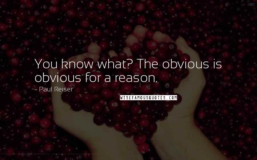 Paul Reiser quotes: You know what? The obvious is obvious for a reason.
