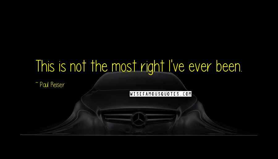 Paul Reiser quotes: This is not the most right I've ever been.