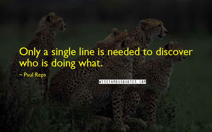Paul Reps quotes: Only a single line is needed to discover who is doing what.