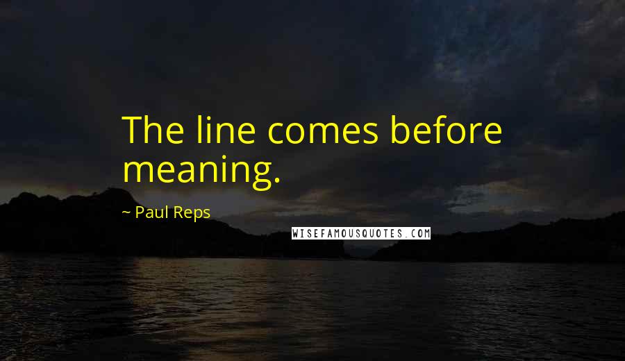 Paul Reps quotes: The line comes before meaning.
