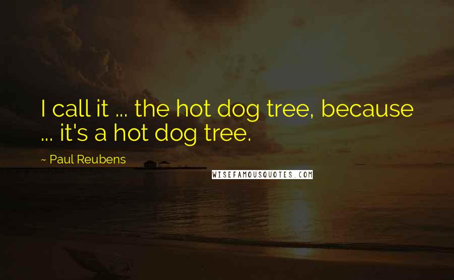 Paul Reubens quotes: I call it ... the hot dog tree, because ... it's a hot dog tree.
