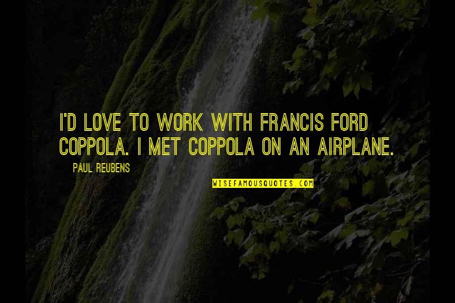 Paul Reubens Quotes By Paul Reubens: I'd love to work with Francis Ford Coppola.