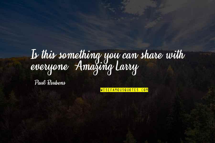 Paul Reubens Quotes By Paul Reubens: Is this something you can share with everyone,