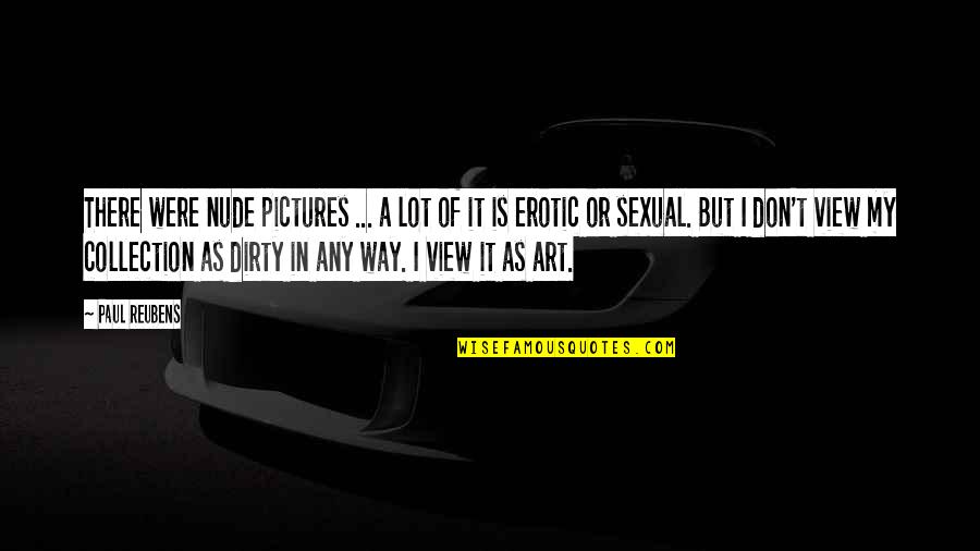 Paul Reubens Quotes By Paul Reubens: There were nude pictures ... a lot of Paul Reubens Quotes By Paul Reubens: There were nude pictures ... a lot of