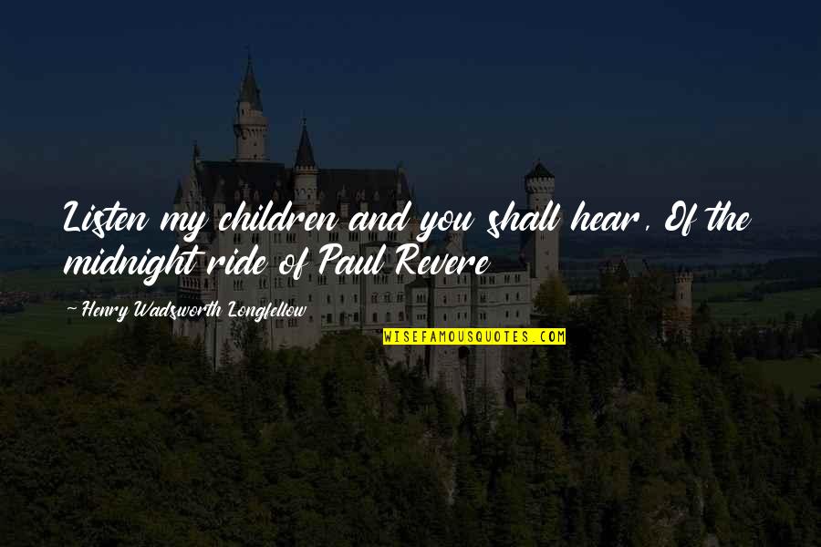 Paul Revere Quotes By Henry Wadsworth Longfellow: Listen my children and you shall hear, Of