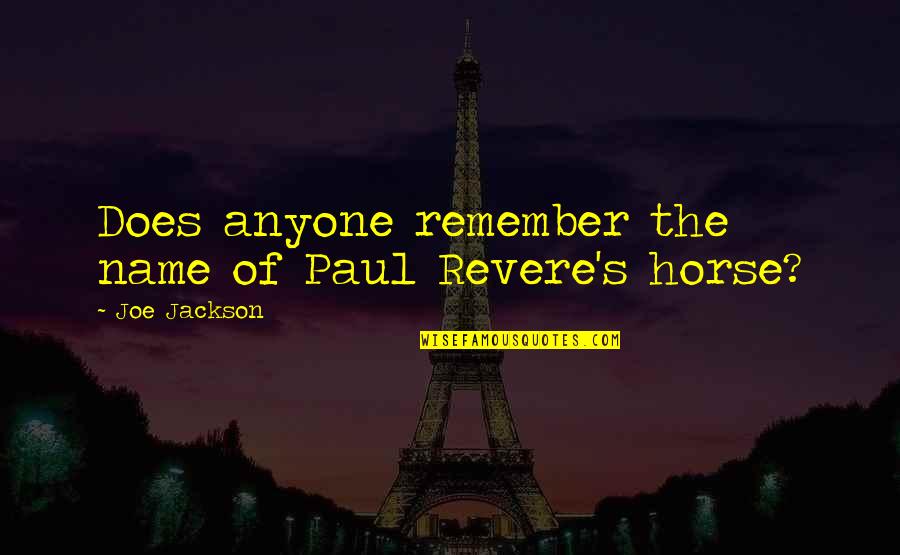 Paul Revere Quotes By Joe Jackson: Does anyone remember the name of Paul Revere's