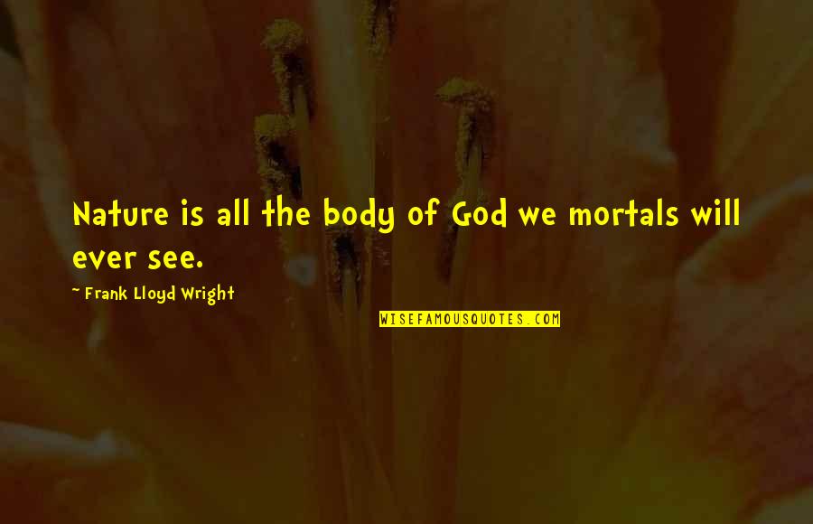 Paul Ricca Quotes By Frank Lloyd Wright: Nature is all the body of God we Paul Ricca Quotes By Frank Lloyd Wright: Nature is all the body of God we